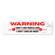 I don't like people and I don't take my meds funny