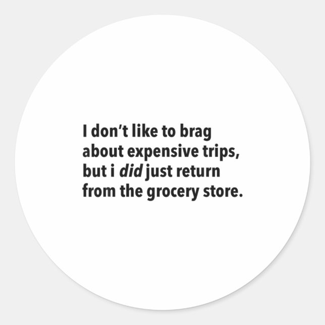I Dont Like To Brag About Expensive Trips I Did J  Classic Round Sticker (Front)