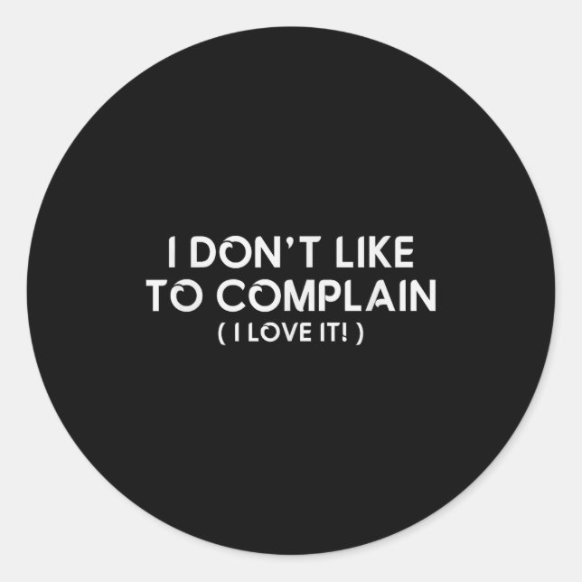I Don't Like To Complain I Love It Funny Sarcastic Classic Round Sticker (Front)