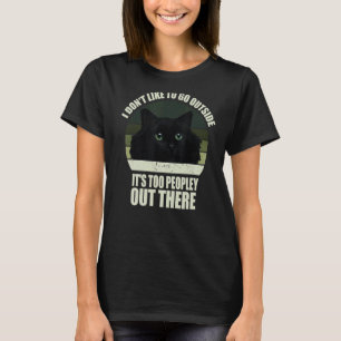 I Don't Like To Go Outside It's Too Peopley Out Th T-Shirt