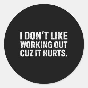 I Dont Like Working Out Cuz It Hurts _1 Classic Round Sticker