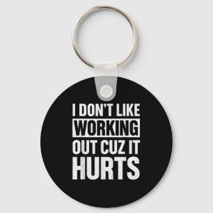 I Dont Like Working Out Cuz It Hurts _1  Key Ring