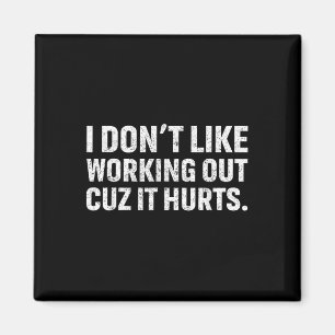 I Dont Like Working Out Cuz It Hurts _1 Magnet