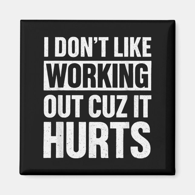 I Dont Like Working Out Cuz It Hurts _1  Magnet (Front)
