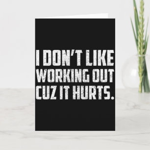 I Dont Like Working Out Cuz It Hurts _23  Card