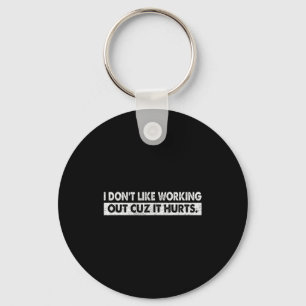 I Dont Like Working Out Cuz It Hurts _4  Key Ring