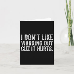I Dont Like Working Out Cuz It Hurts Card