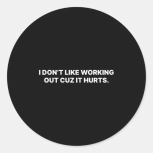 I Don't Like Working Out Cuz It Hurts  Classic Round Sticker