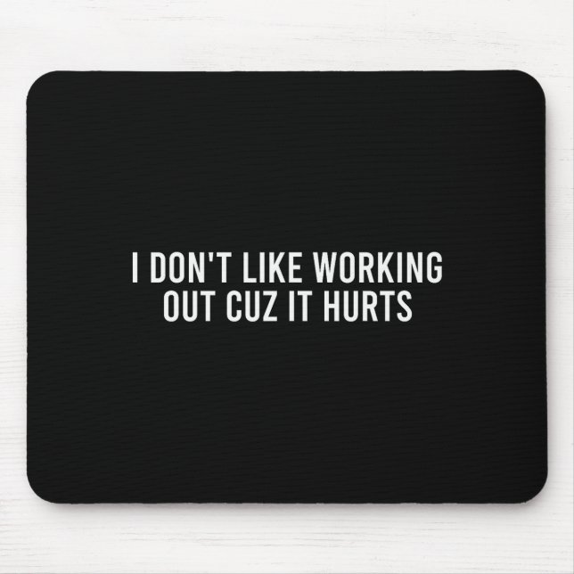I Dont Like Working Out Cuz It Hurts Funny Gym _4  Mouse Pad (Front)