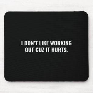 I Dont Like Working Out Cuz It Hurts Funny Gym For Mouse Pad