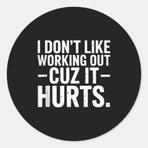 I Dont Like Working Out Cuz It Hurts Funny Workout Classic Round Sticker