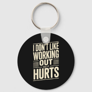 I Dont Like Working Out Cuz It Hurts  Key Ring