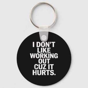 I Dont Like Working Out Cuz It Hurts Sarcastic Say Key Ring