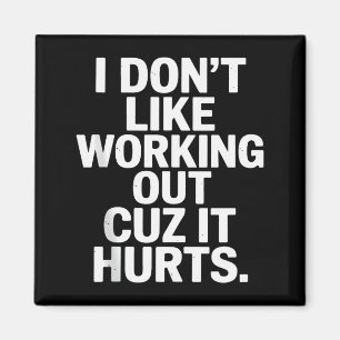 I Dont Like Working Out Cuz It Hurts Sarcastic Say Magnet