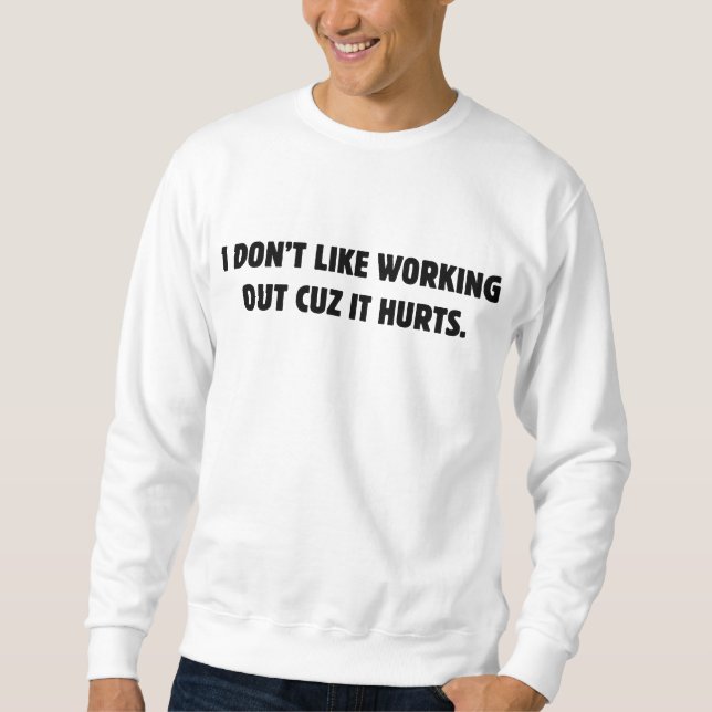 I Don't Like Working Out Cuz It Hurts Sweatshirt (Front)