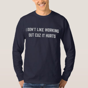 I Don't Like Working Out Cuz It Hurts T-Shirt