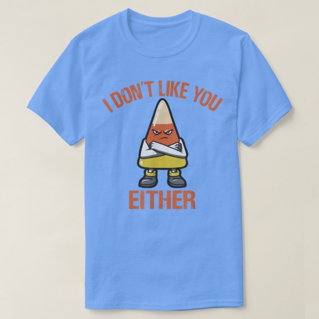 i dont like you either candy corn 212 T-Shirt (Design Front)