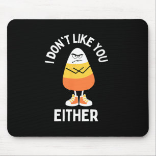 I Don't Like You Either Candy Corn Sarcastic Fun H Mouse Pad