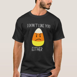 I Don't Like You Either Funny Halloween Candy Corn T-Shirt