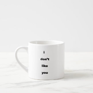 I Don't Like You Joke Humor Espresso Cup