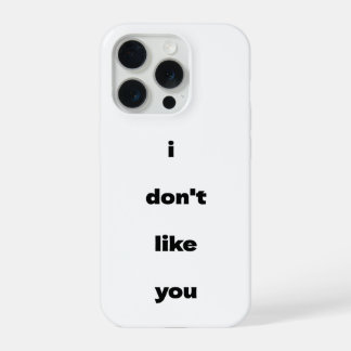 I Don't Like You Joke Humour iPhone 15 Pro Case