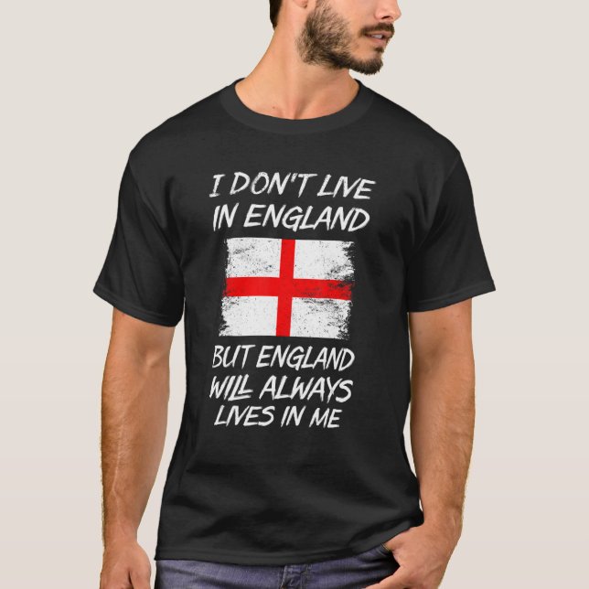 I Don't Live In England But England Will Always Li T-Shirt (Front)