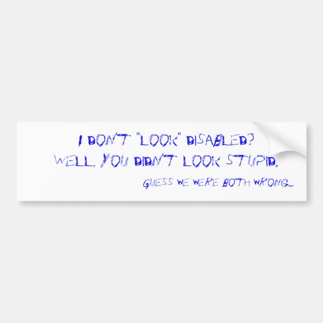 I don't "look" disabled? bumper sticker (Front)