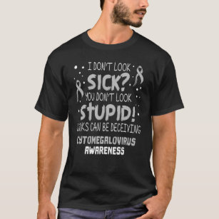 I Don't Look Sick Cytomegalovirus Awareness Suppor T-Shirt