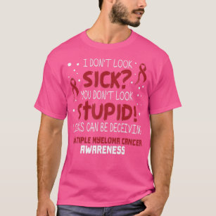 I Dont Look Sick Multiple Myeloma Cancer Awareness T-Shirt