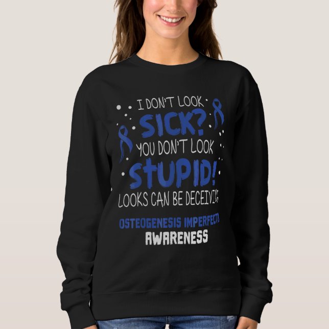 I don't Look Sick Osteogenesis Imperfecta Awarenes Sweatshirt (Front)