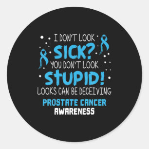 I Dont Look Sick Prostate Cancer Awareness Classic Round Sticker