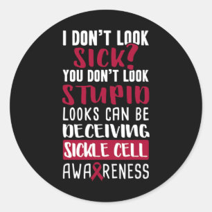 I Dont Look Sick You Don't Look Stupid Sickle Cell Classic Round Sticker
