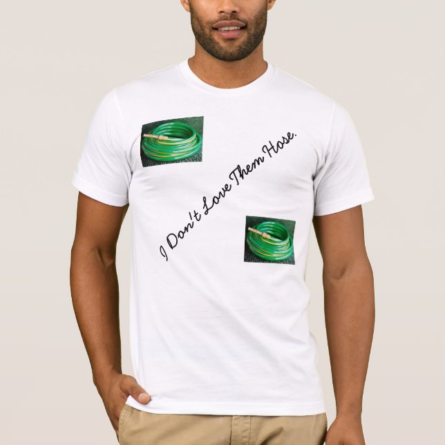 I Don't Love Them "Hose" T-Shirt (Front)