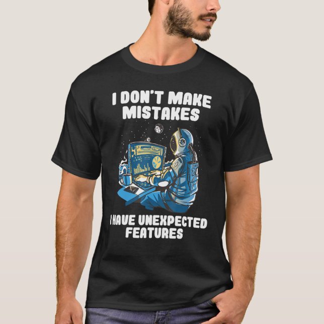 I Don't Make Mistakes I Have Unexpected Features 3 T-Shirt (Front)