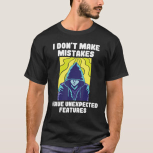 I Don't Make Mistakes I Have Unexpected Features 6 T-Shirt