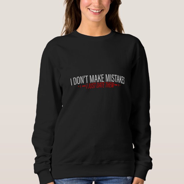 I Don't Make Mistakes I Just Date Them Sweatshirt (Front)