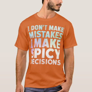 I DONT MAKE MISTAKES I MAKE SPICY DECISIONS 1 T-Shirt
