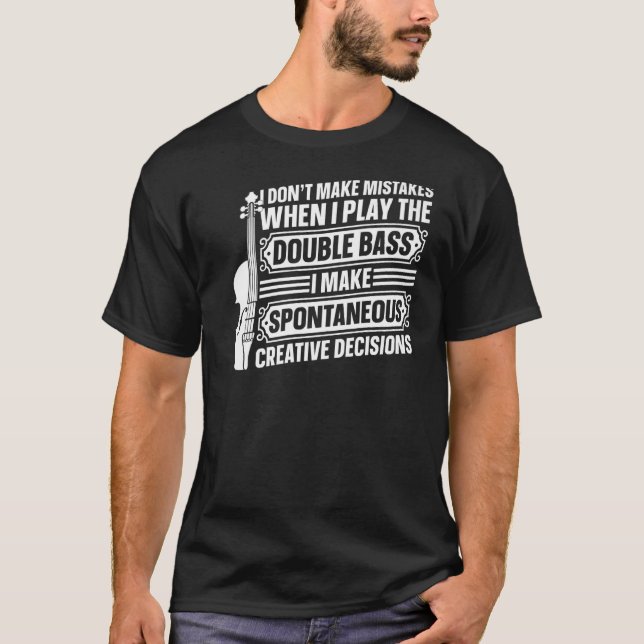 I Don't Make Mistakes When Playing Double Bass Mus T-Shirt (Front)