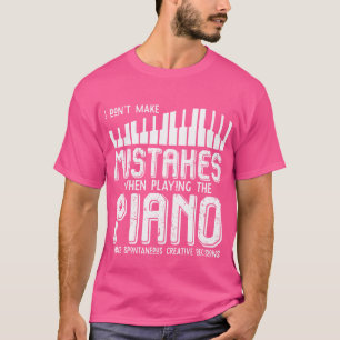 I Dont Make Mistakes When Playing The Piano Piano T-Shirt