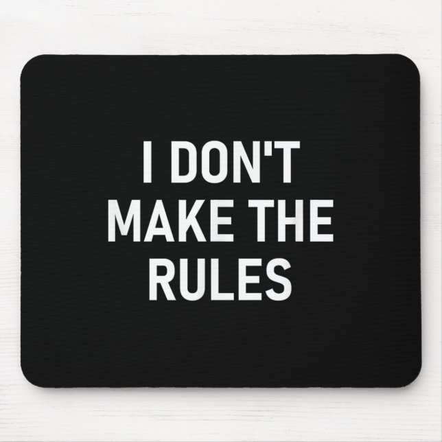 I Dont Make The Rules, Funny, Jokes, Sarcastic, Fa Mouse Pad (Front)