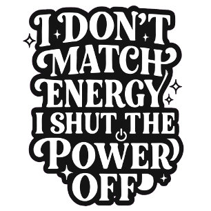 I Don't Match Energy I Shut The Power Off Funny In Coffee Mug
