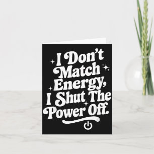 I Don't Match Energy I Shut The Wer Off Funny Humo Card