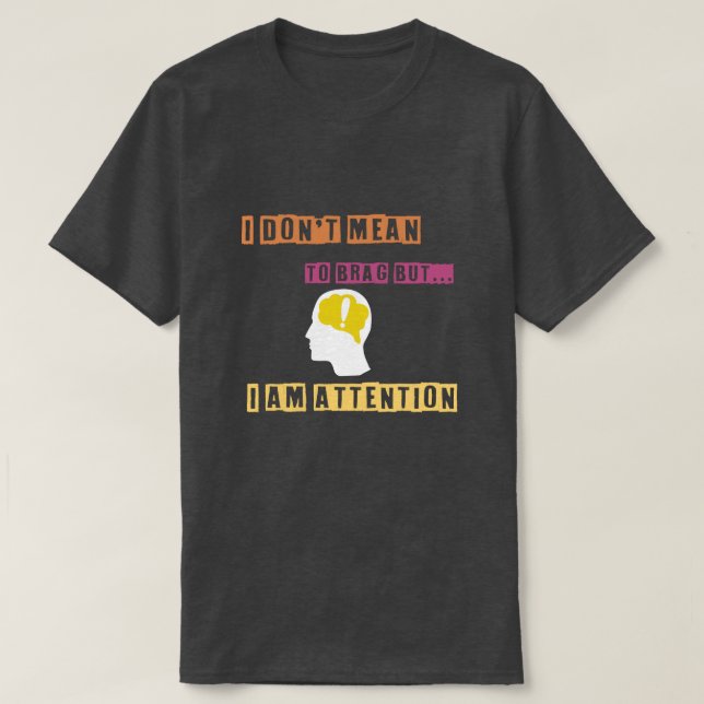 I don't mean to brug I m attention Tshirt (Design Front)