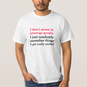 I Don't Mean To Interrupt T-Shirt
