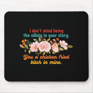 I Don't Mind Being The Villain In Your Story Chick Mouse Pad