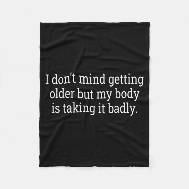 I Don't Mind Getting Older But My Body Is Taking F Fleece Blanket (Front)