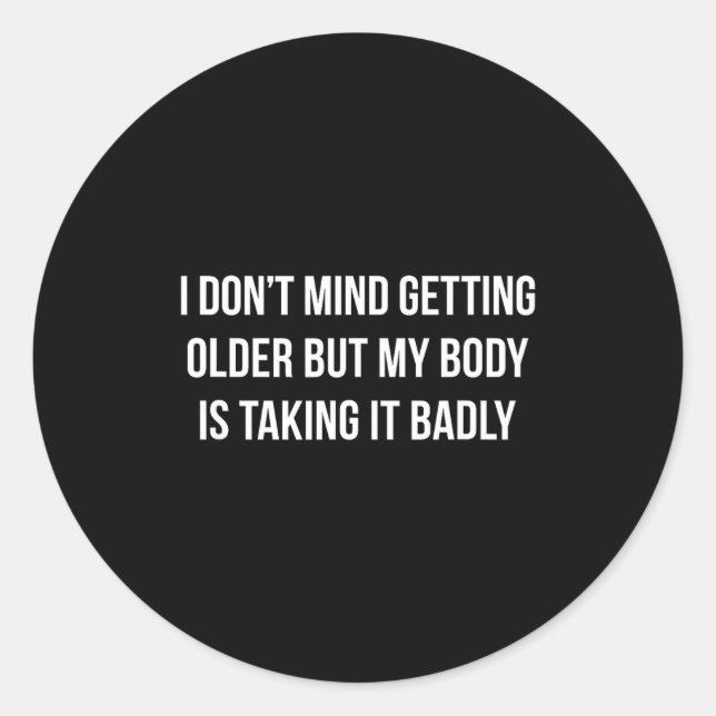 I Don't Mind Getting Older But My Body Is Taking I Classic Round Sticker (Front)