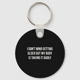 I Don't Mind Getting Older But My Body Is Taking I Key Ring