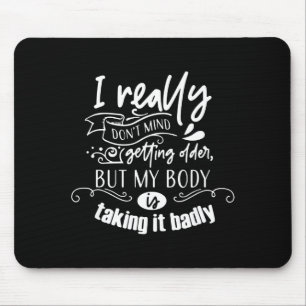 I Don't Mind Getting Older But My Body Is Taking I Mouse Pad