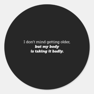 I Don't Mind Getting Older, My Body Is Taking It B Classic Round Sticker